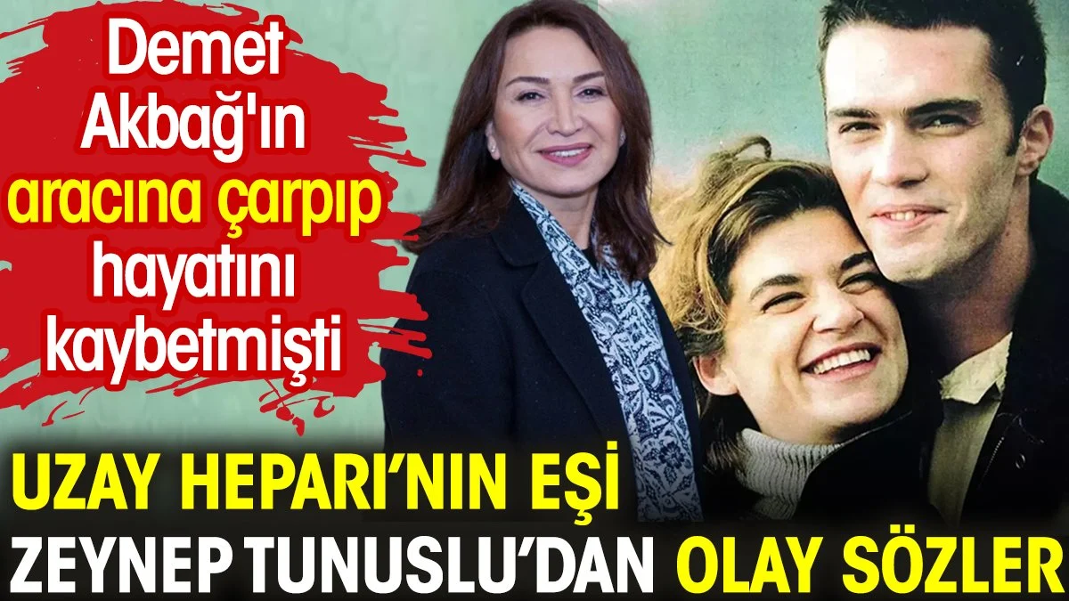 Demet Akbağ'ın aracına çarpıp hayatını kaybetmişti. Uzay Heparı'nın eşi Zeynep Tunuslu'dan olay sözler