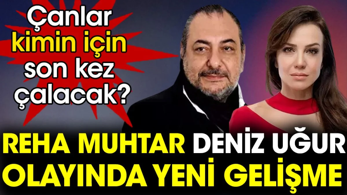 Reha Muhtar Deniz Uğur olayında yeni gelişme. Çanlar kimin için son kez çalacak?