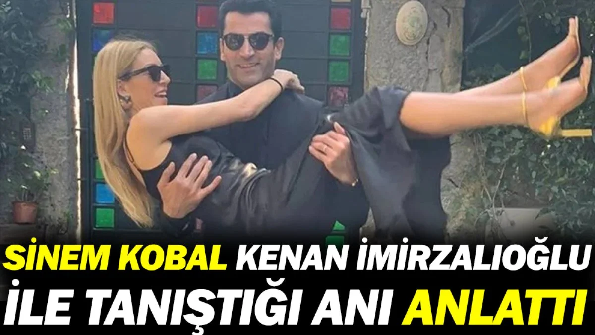 Sinem Kobal Kenan İmirzalıoğlu ile tanıştığı anı anlattı