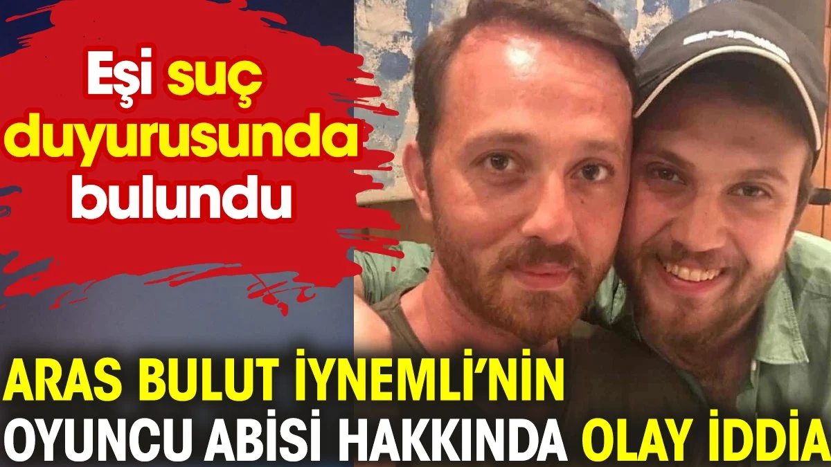 Aras Bulut İynemli'nin oyuncu abisi Orçun İynemli hakkında olay iddia. Eşi suç duyurusunda bulundu