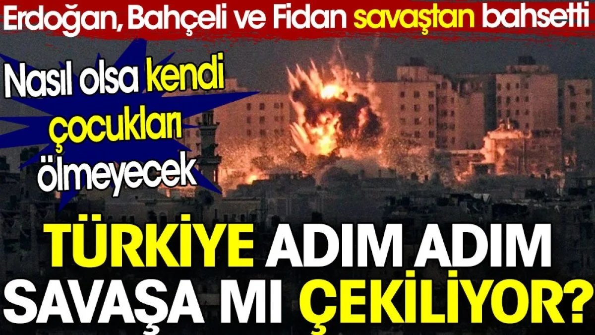 Türkiye adım adım savaşa mı çekiliyor? Erdoğan, Bahçeli ve Fidan savaştan bahsetti