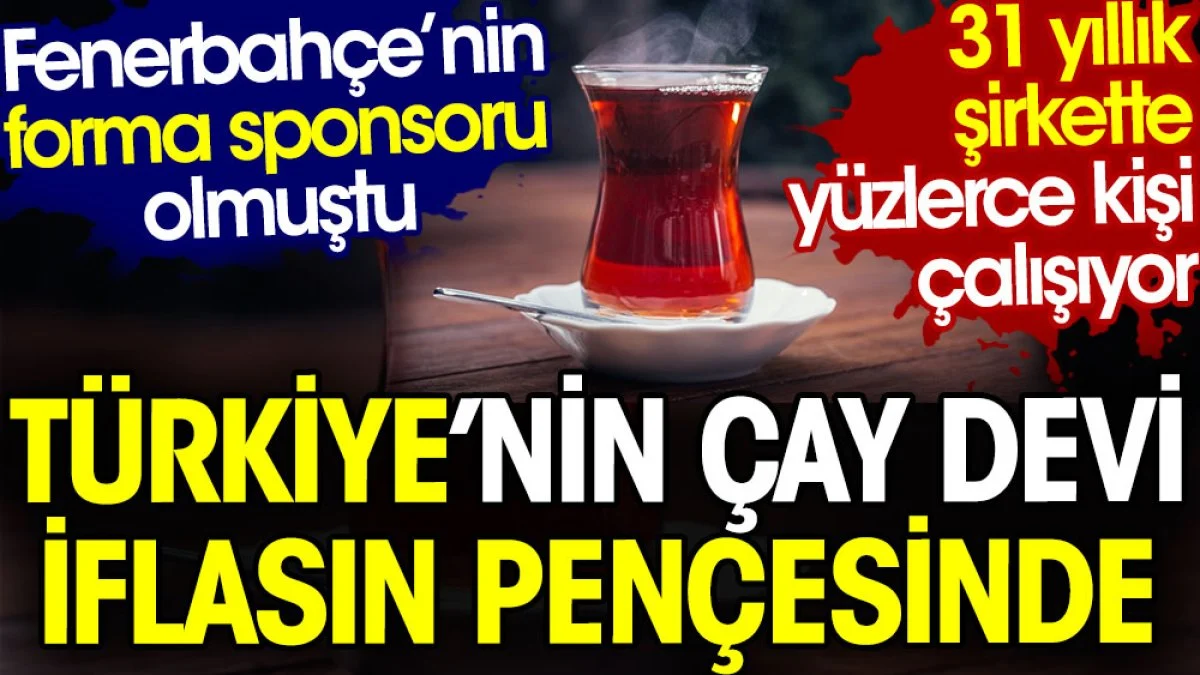 Çay devi iflasın eşiğinde. 31 yıllık şirket Fenerbahçe’nin sponsoru olmuştu