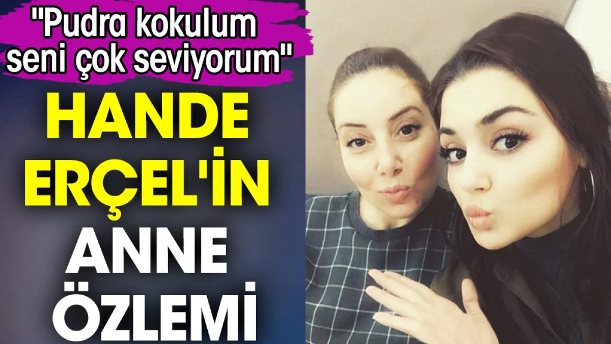 Hande Erçel'in anne özlemi. 