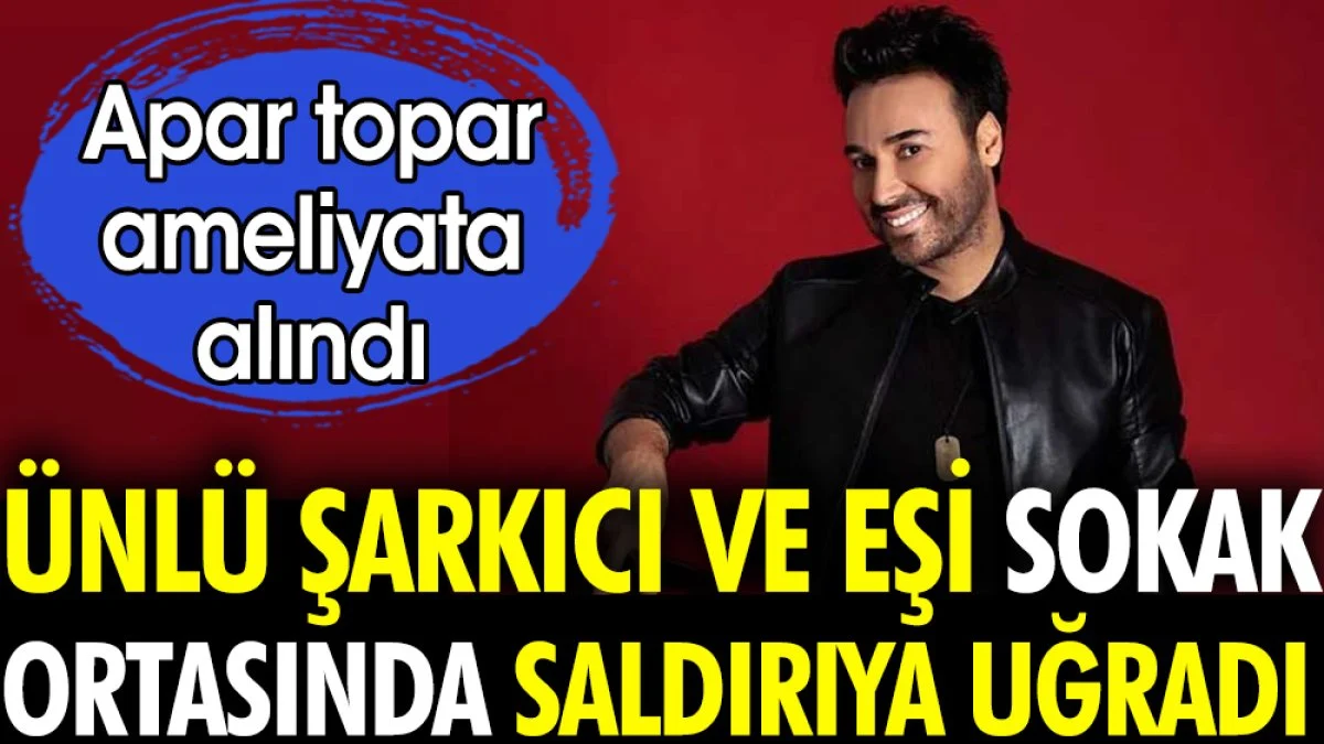 Ünlü şarkıcı ve eşi sokak ortasında saldırıya uğradı. Apar topar ameliyata alındı