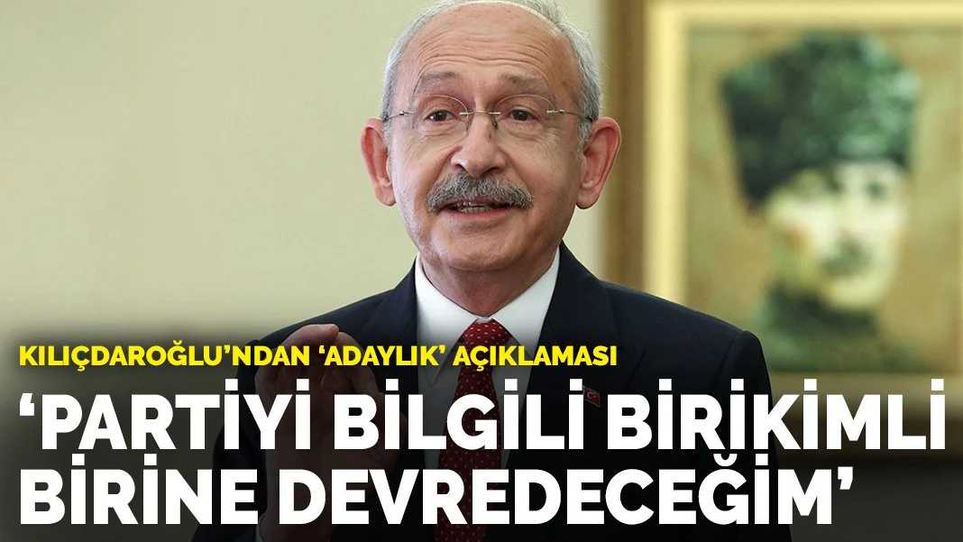 Kılıçdaroğlu'ndan 'adaylık' açıklaması: Partiyi bilgili birikimli birine devredeceğim