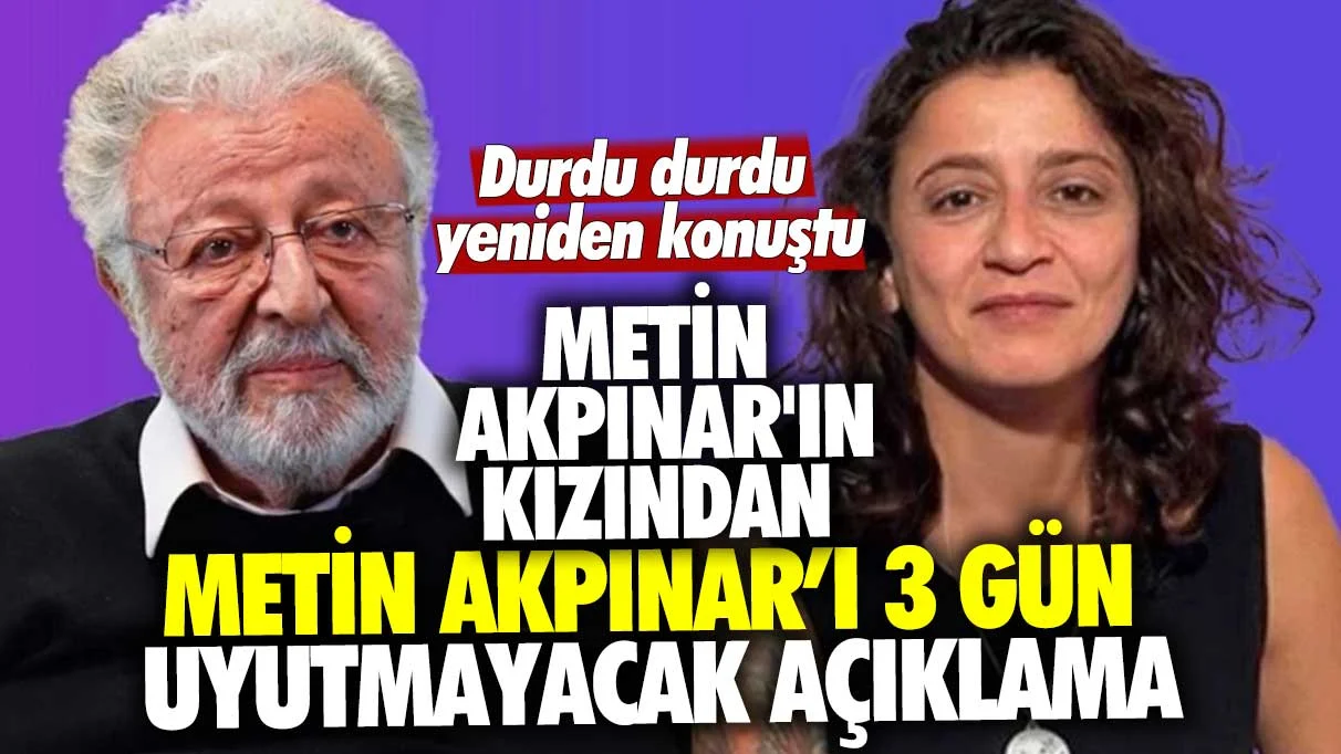 Metin Akpınar'ın kızından Metin Akpınar'ı 3 gün uyutmayacak açıklama
