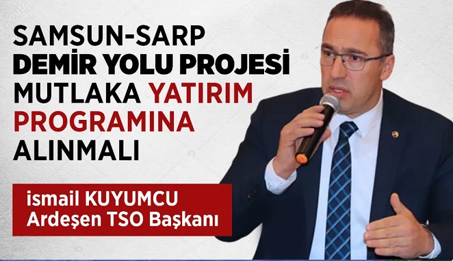 Samsun-Sarp Demir Yolu Projesi Mutlaka Yatırım Programına Alınmalı