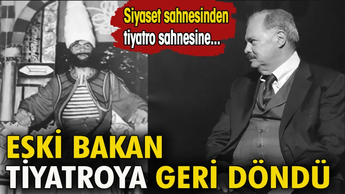 Eski Bakan tiyatroya geri döndü. Siyaset sahnesinden tiyatro sahnesine
