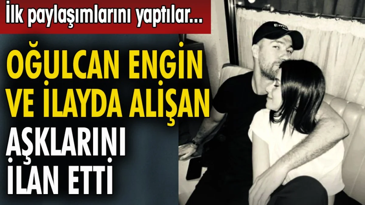 Oğulcan Engin ve İlayda Alişan aşklarını ilan etti. İlk paylaşımlarını yaptılar