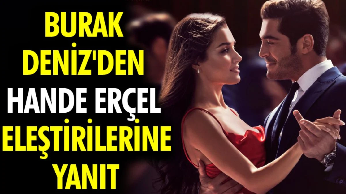Burak Deniz'den partneri Hande Erçel eleştirilerine yanıt