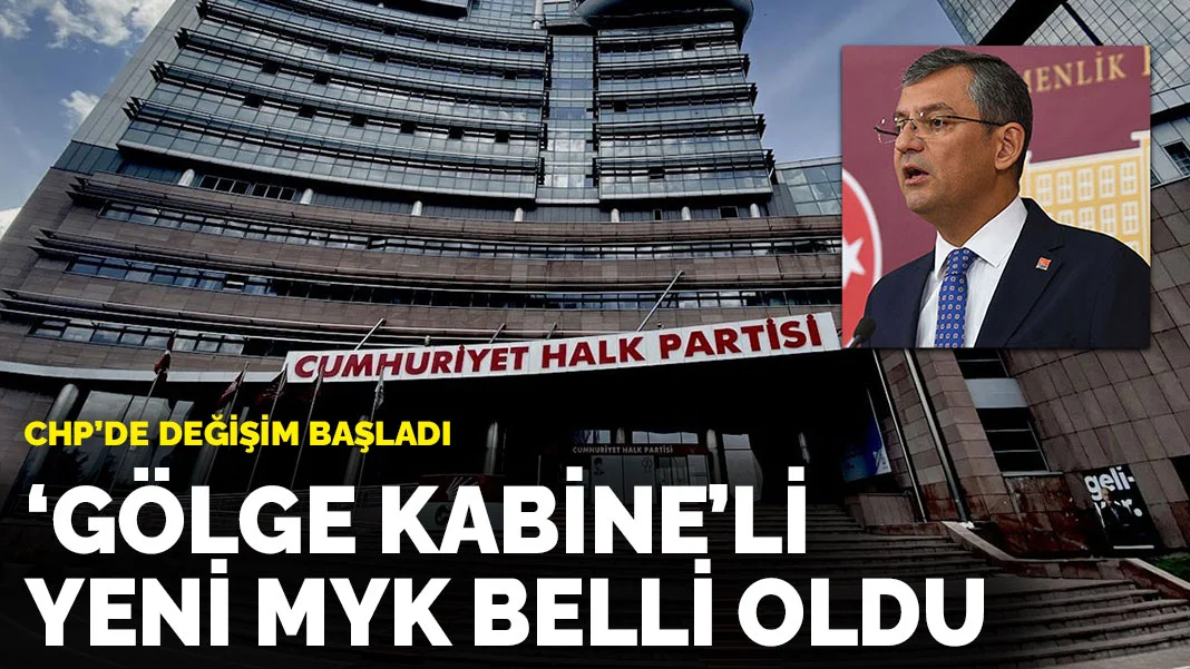 CHP'de değişim başladı: 'Gölge Kabine'li yeni MYK belli oldu