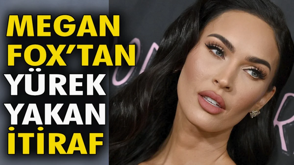 Megan Fox'tan yürek yakan itiraf
