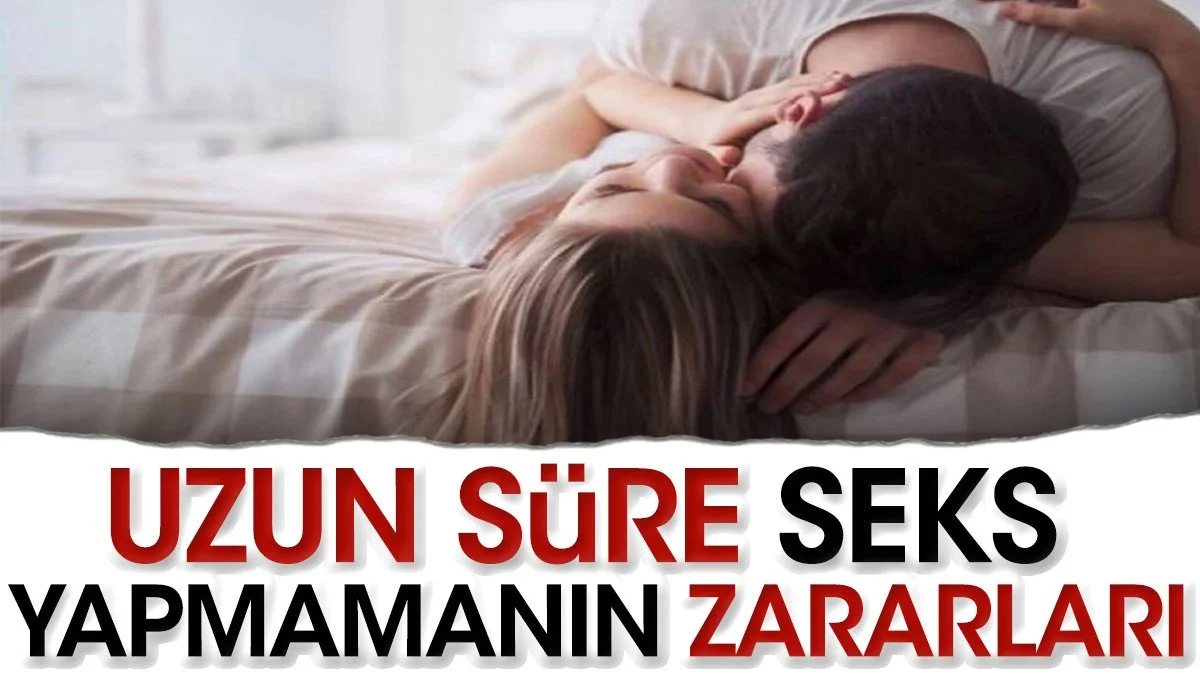 Uzun süre seks yapmamanın zararları