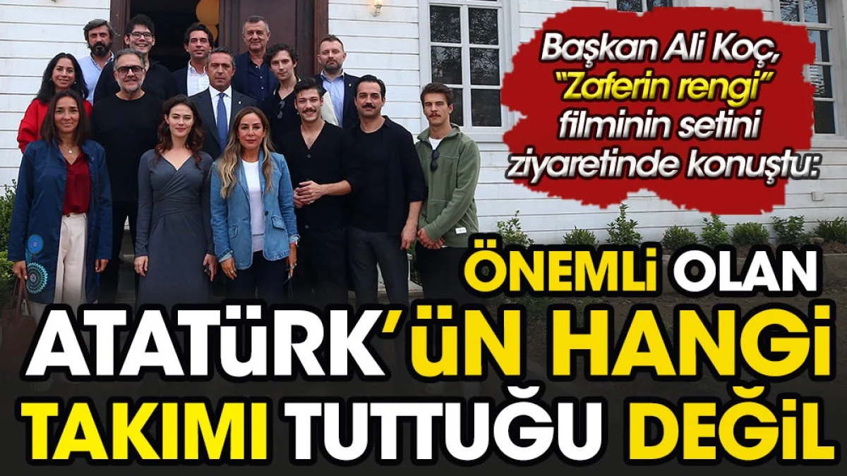 Ali Koç: Önemli olan Atatürk'ün hangi takımı tuttuğu değil