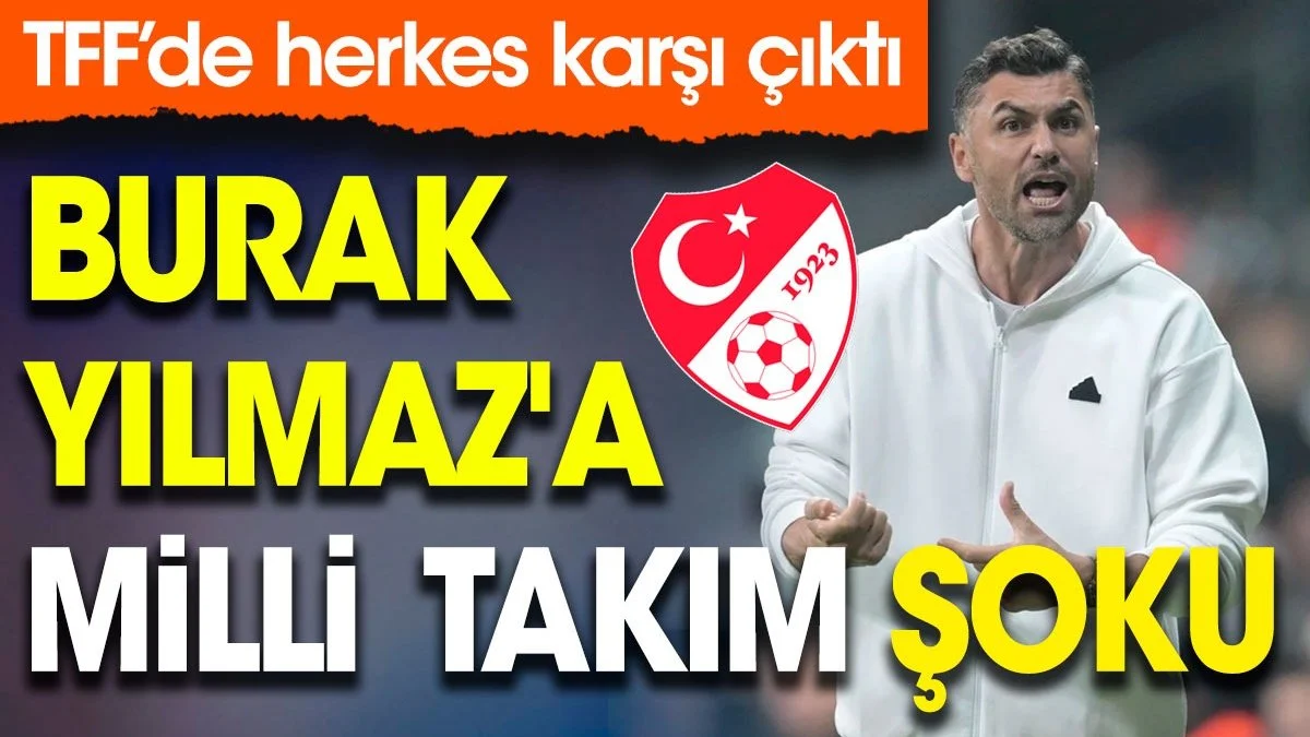 Burak Yılmaz'a A Milli Takım şoku. TFF'de herkes karşı çıktı