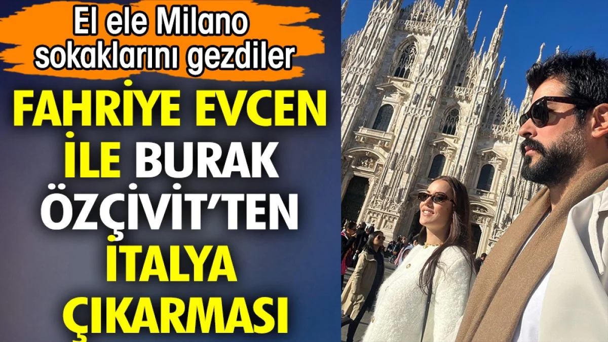 Fahriye Evcen ile Burak Özçivit'ten İtalya çıkarması. El ele Milano sokaklarını gezdiler