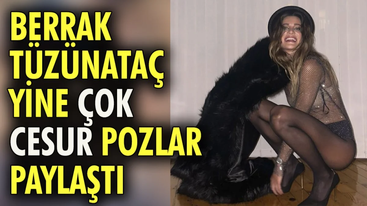 Berrak Tüzünataç yine çok cesur pozlar paylaştı