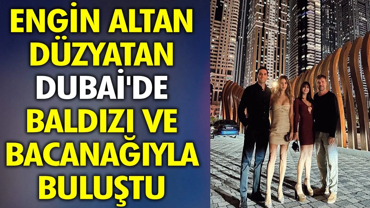 Engin Altan Düzyatan Dubai'de baldızı ve bacanağıyla buluştu