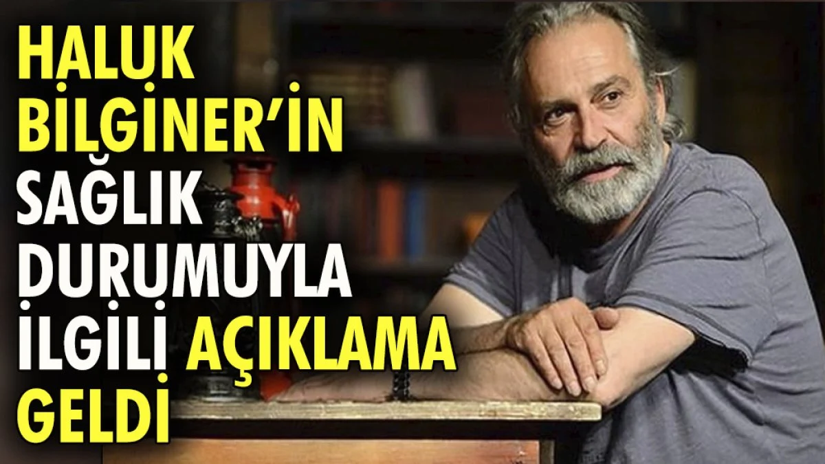 Haluk Bilginer'in sağlık durumuyla ilgili açıklama geldi