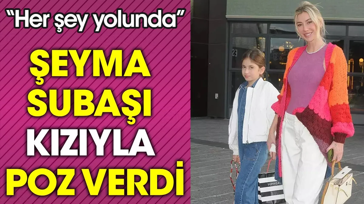 Şeyma Subaşı kızıyla poz verdi. 
