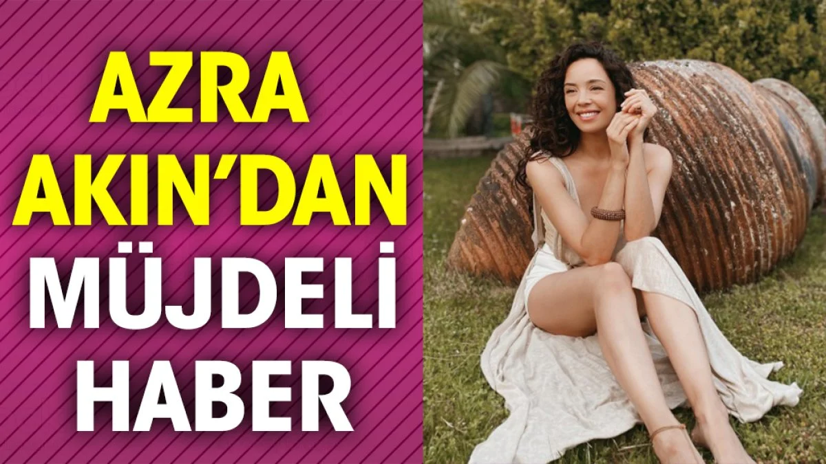 Azra Akın'dan müjdeli haber