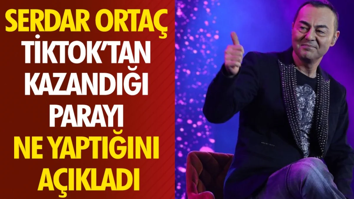 Serdar Ortaç TikTok'tan kazandığı parayı ne yaptığını açıkladı