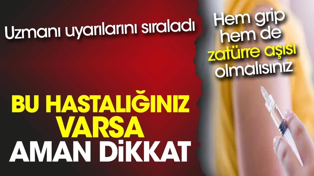Uzmanı uyarılarını sıraladı. Hem grip hem de zatürre aşısı olmalısınız. Bu hastalığınız varsa aman dikkat