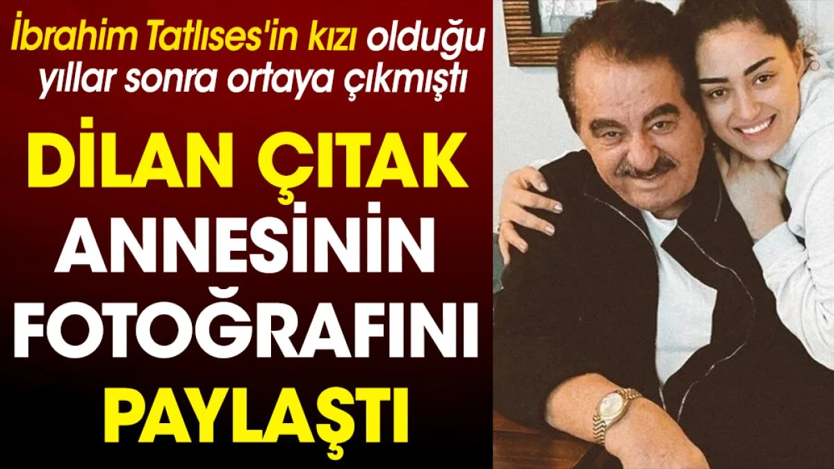 Dilan Çıtak Tatlıses annesinin fotoğrafını paylaştı. İbrahim Tatlıses'in kızı olduğu yıllar sonra ortaya çıkmıştı