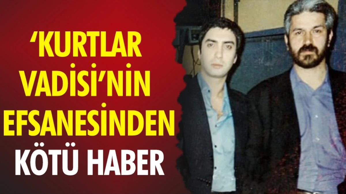'Kurtlar Vadisi'nin efsanesinden kötü haber geldi