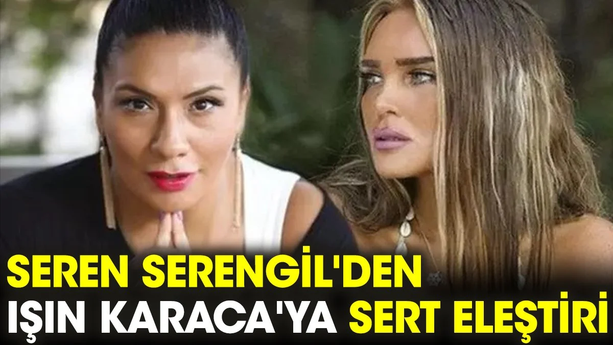 Seren Serengil'den Işın Karaca'ya sert eleştiri