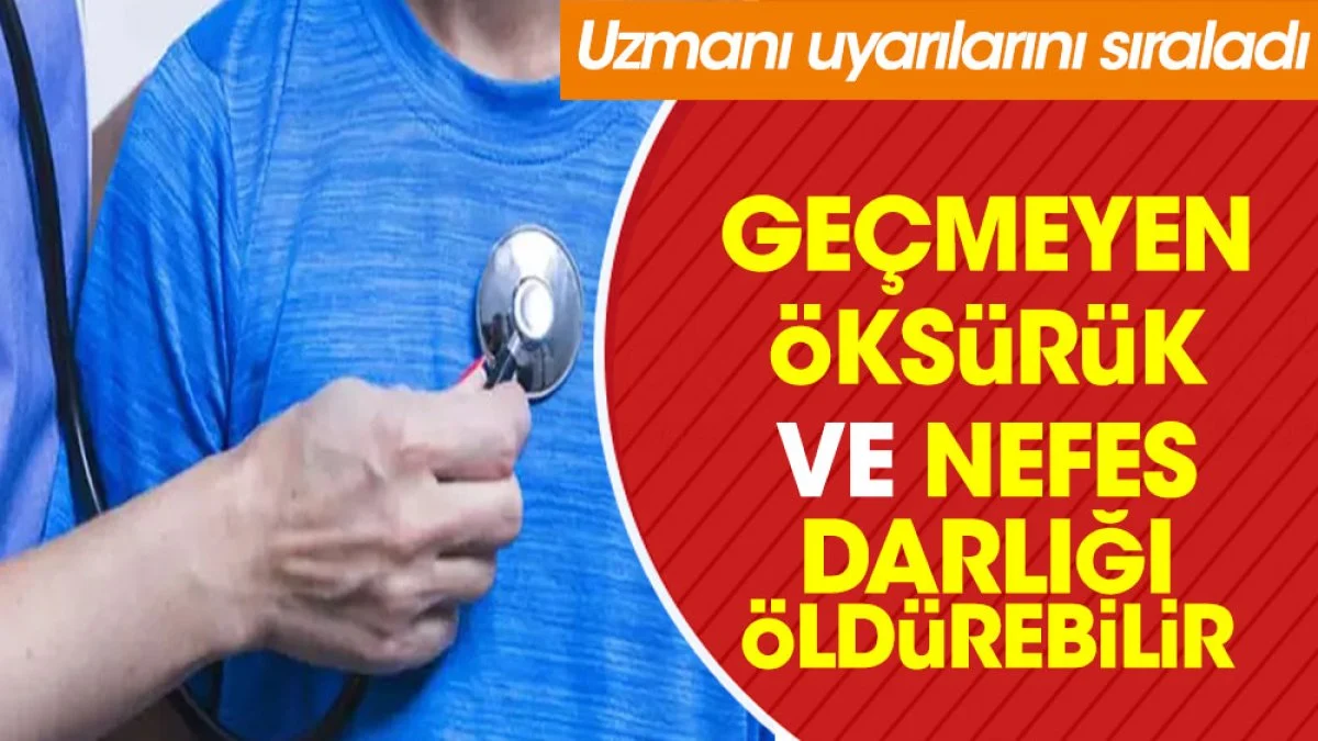 Uzmanı uyarılarını sıraladı. Geçmeyen öksürük ve nefes darlığı öldürebilir