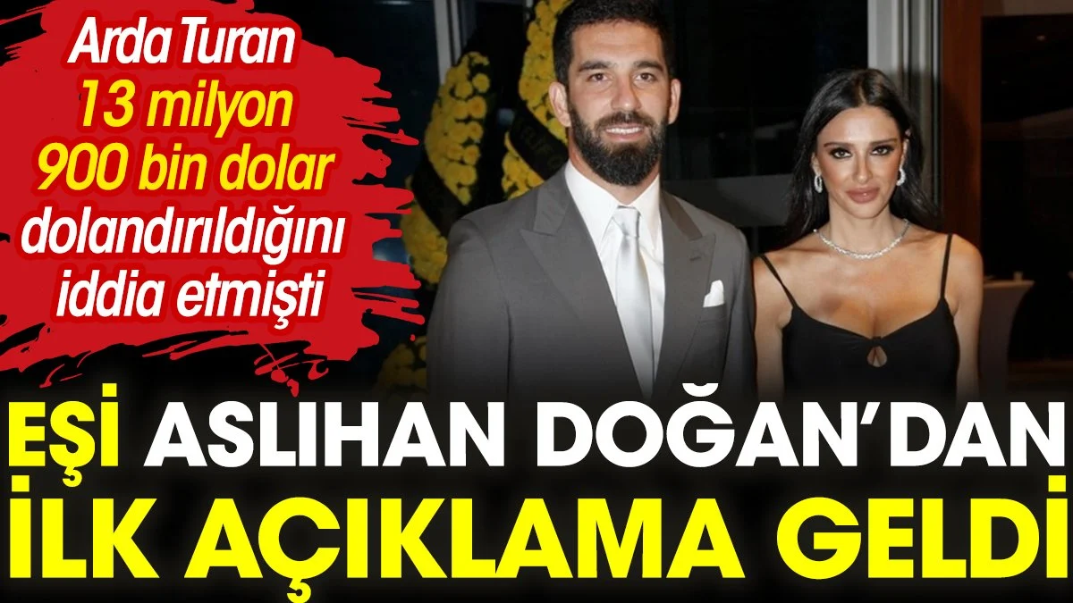 Arda Turan 13 milyon 900 bin dolar dolandırıldığını iddia etmişti. Aslıhan Doğan Turan'dan ilk açıklama
