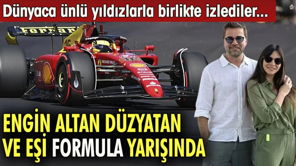 Engin Altan Düzyatan ve eşi Formula yarışında. Dünyaca ünlü yıldızlarla birlikte izlediler