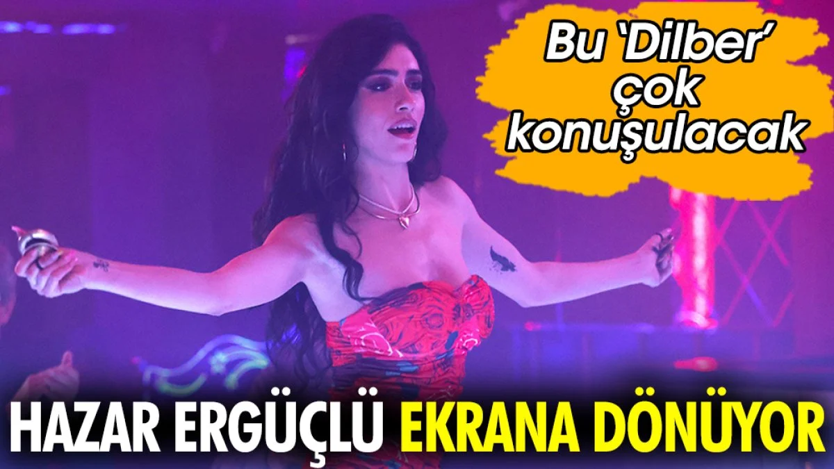 Hazar Ergüçlü ekranlara dönüyor. Bu ‘Dilber’ çok konuşulacak