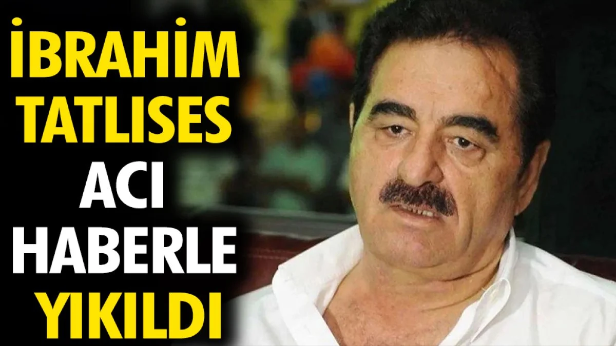 İbrahim Tatlıses acı haberle yıkıldı