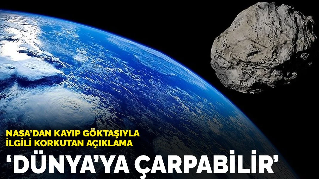 NASA'dan kayıp göktaşıyla ilgili korkutan açıklama: Dünya'ya çarpabilir