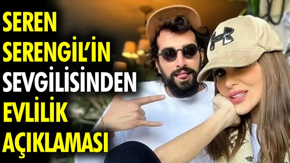 Seren Serengil’in sevgilisinden evlilik açıklaması