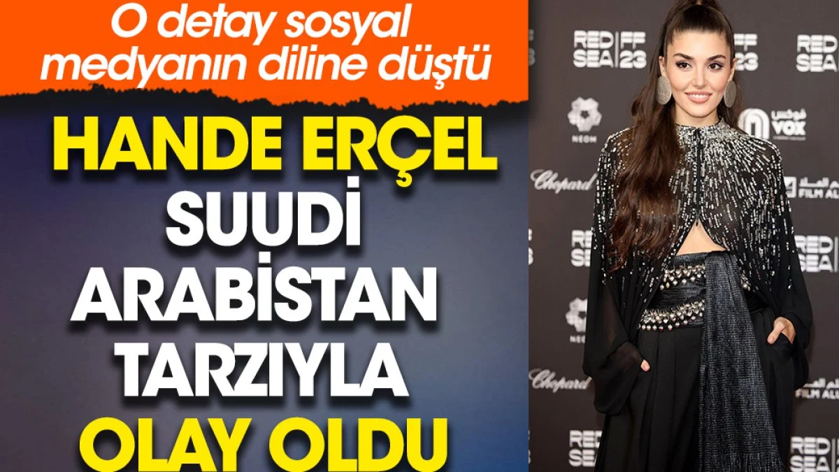 Hande Erçel Suudi Arabistan tarzıyla olay oldu. O detay gözden kaçmadı