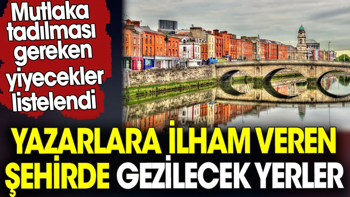 Yazarlara ilham veren şehirde gezilecek yerler. Mutlaka tadılması gereken yiyecekler listelendi