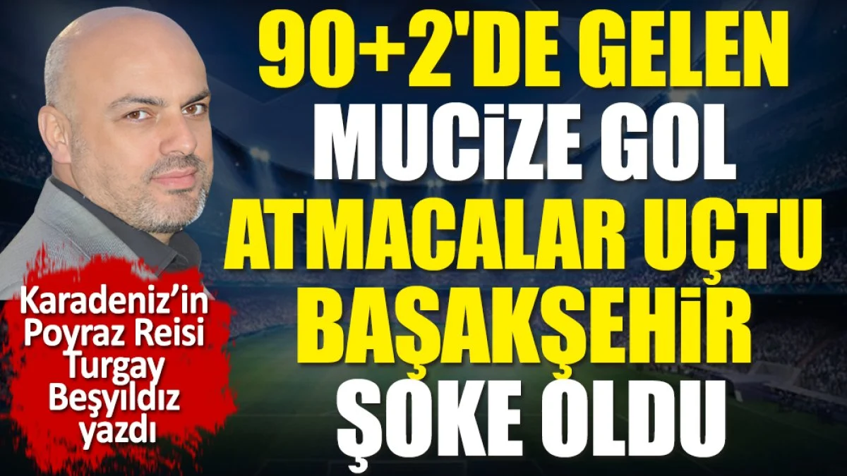 90+2'de gelen mucize gol. Atmacalar uçtu Başakşehir şoke oldu. Turgay Beşyıldız yazdı