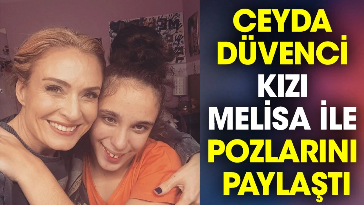 Ceyda Düvenci kızı Melisa ile pozlarını paylaştı