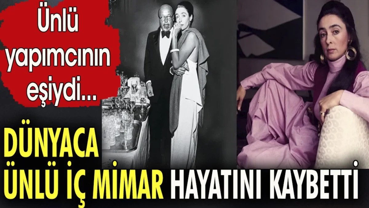 Dünyaca ünlü iç mimar hayatını kaybetti. Ünlü yapımcının eşiydi