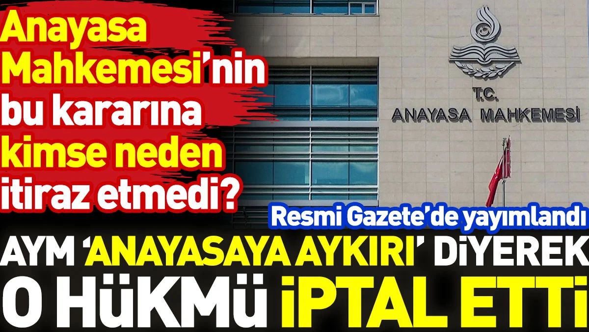 AYM ‘Anayasaya aykırı’ diyerek o hükmü iptal etti. Anayasa Mahkemesi'nin bu kararına kimse neden itiraz etmedi