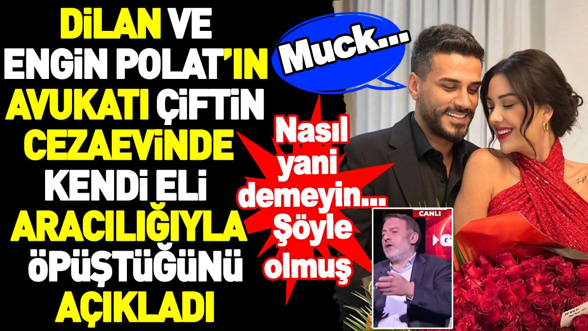 Dilan ve Engin Polat’ın avukatı çiftin cezaevinde kendi eli aracılığıyla öpüştüğünü açıkladı. Nasıl yani demeyin. Şöyle olmuş