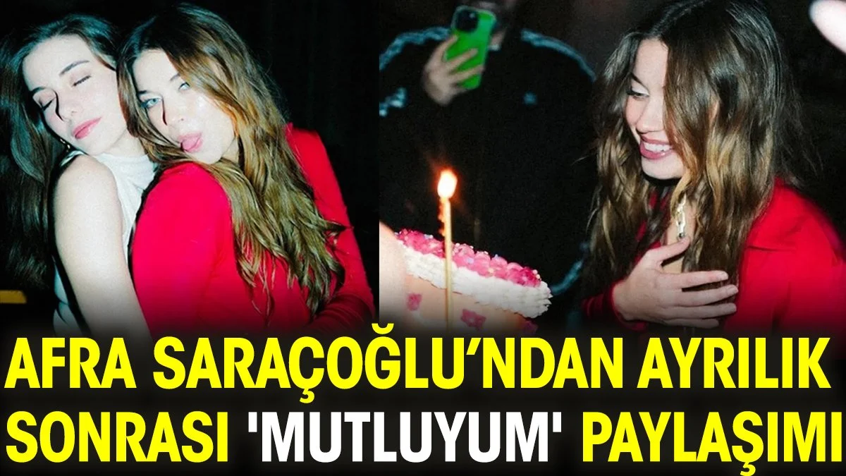 Afra Saraçoğlu'ndan ayrılık sonrası 'Mutluyum' paylaşımı