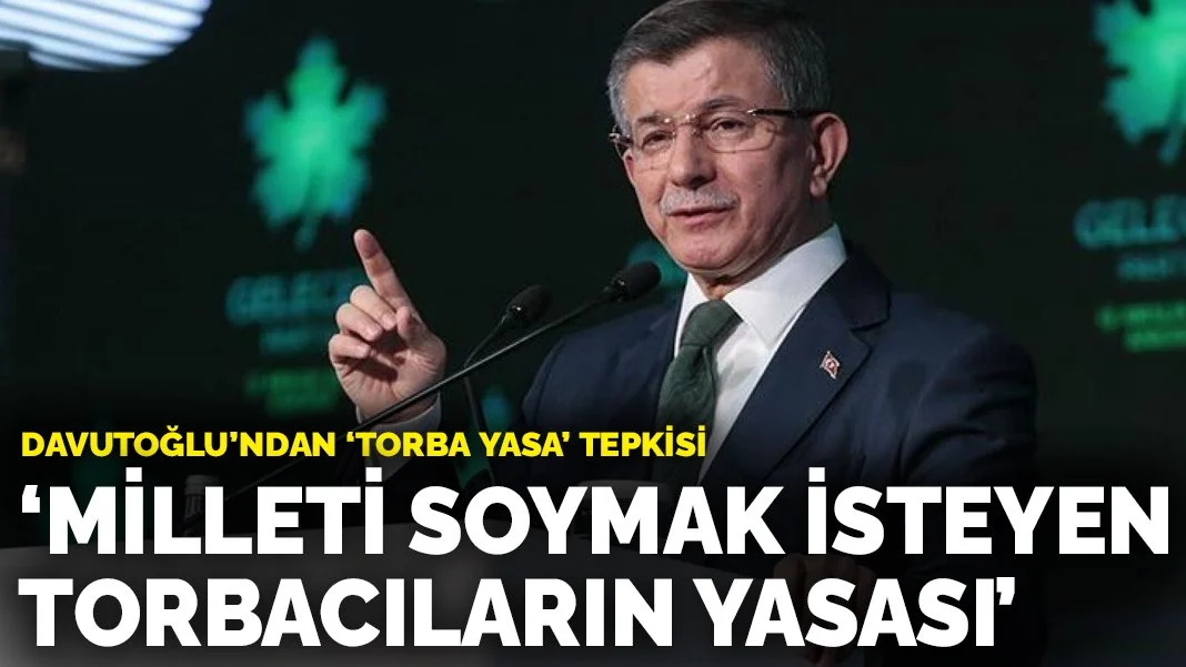 Ahmet Davutoğlu'ndan 'torba yasa' tepkisi: Milleti soymak isteyen torbacıların yasası