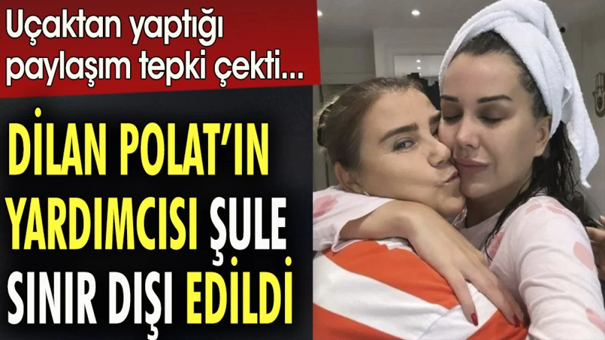 Dilan Polat'ın yardımcısı Şule sınır dışı edildi, Uçaktan yaptığı paylaşım tepki çekti