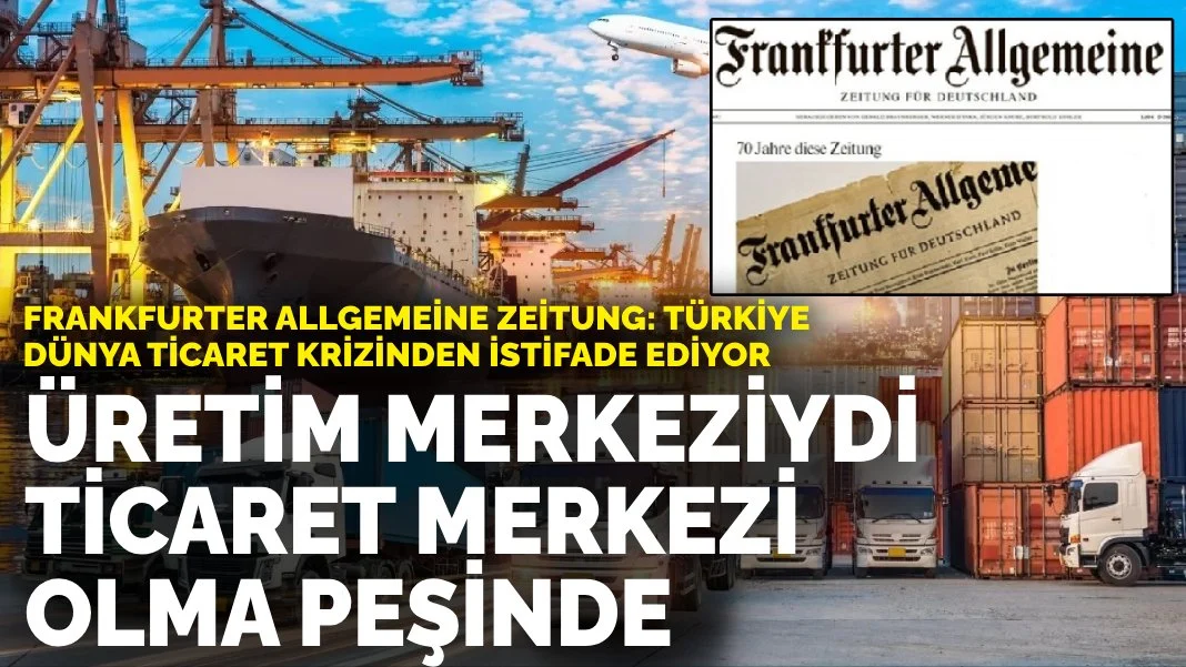 Frankfurter Allgemeine Zeitung: Türkiye dünya ticaret krizinden istifade ediyor