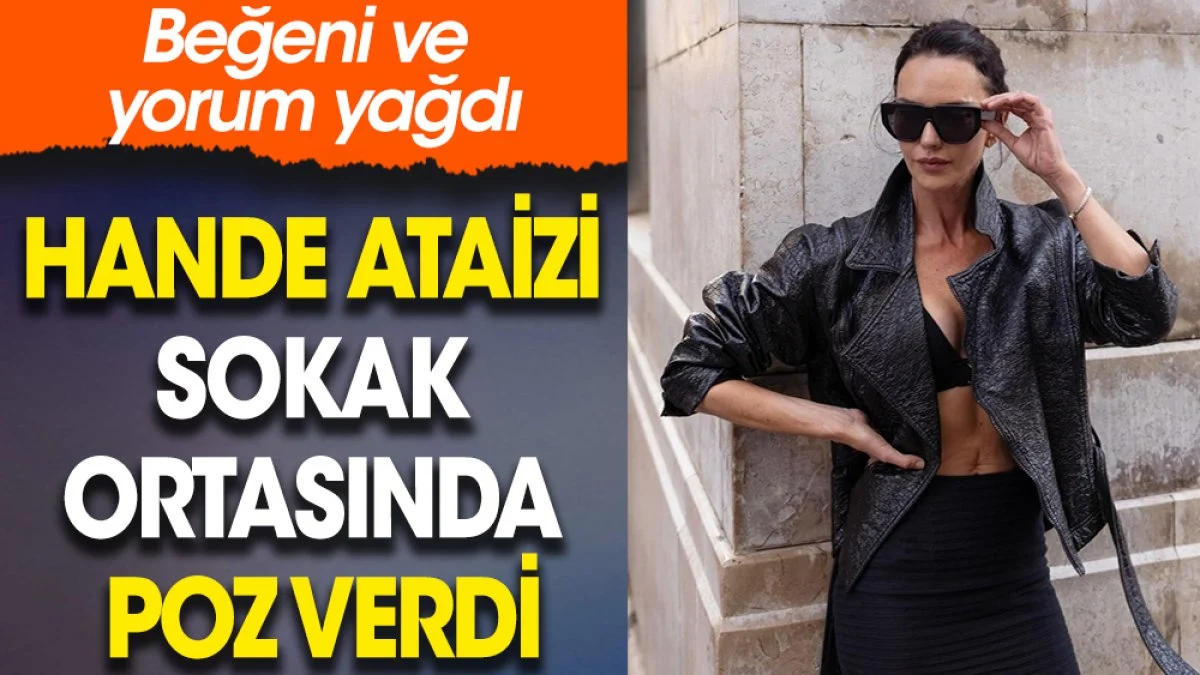 Hande Ataizi sokak ortasında poz verdi. Beğeni ve yorum yağdı