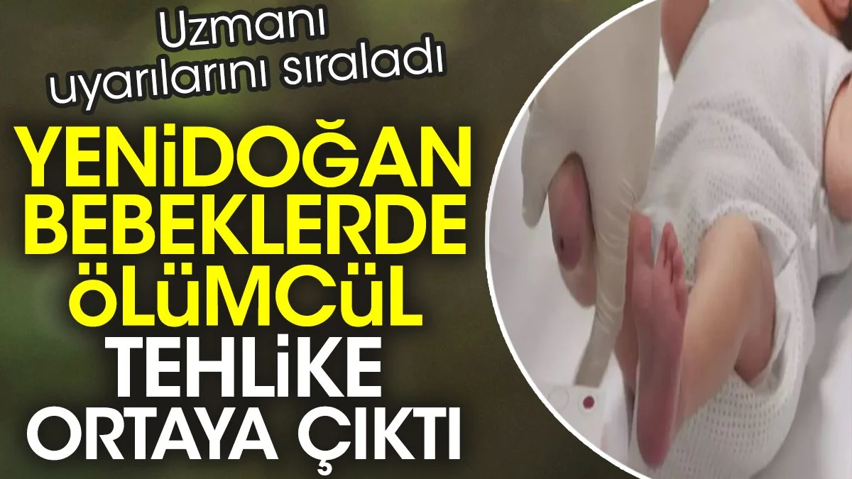 Yenidoğan bebeklerde ölümcül tehlike ortaya çıktı. Uzmanı uyarılarını sıraladı